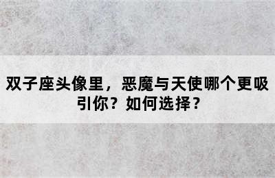 双子座头像里，恶魔与天使哪个更吸引你？如何选择？