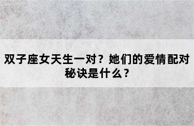 双子座女天生一对？她们的爱情配对秘诀是什么？