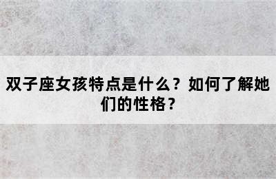 双子座女孩特点是什么？如何了解她们的性格？