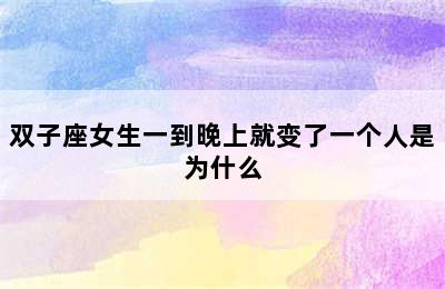 双子座女生一到晚上就变了一个人是为什么