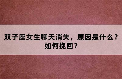 双子座女生聊天消失，原因是什么？如何挽回？