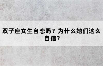 双子座女生自恋吗？为什么她们这么自信？