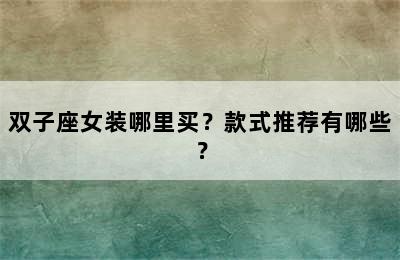 双子座女装哪里买？款式推荐有哪些？