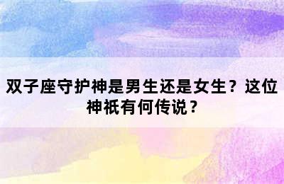 双子座守护神是男生还是女生？这位神祇有何传说？