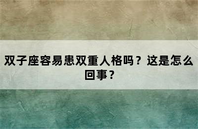 双子座容易患双重人格吗？这是怎么回事？
