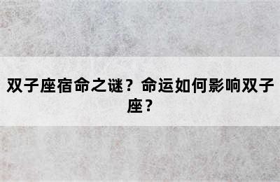 双子座宿命之谜？命运如何影响双子座？
