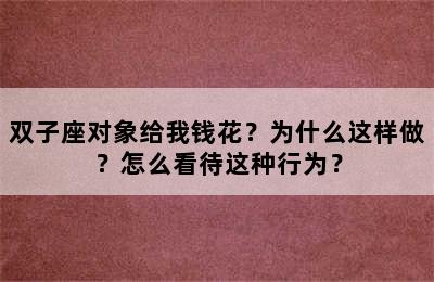 双子座对象给我钱花？为什么这样做？怎么看待这种行为？