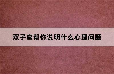 双子座帮你说明什么心理问题