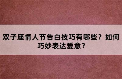 双子座情人节告白技巧有哪些？如何巧妙表达爱意？