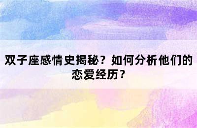 双子座感情史揭秘？如何分析他们的恋爱经历？