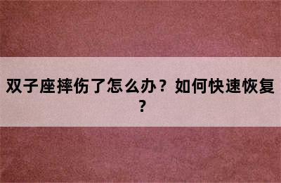 双子座摔伤了怎么办？如何快速恢复？
