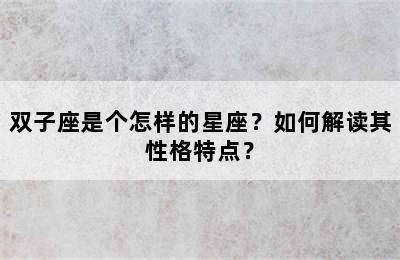 双子座是个怎样的星座？如何解读其性格特点？