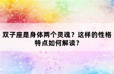 双子座是身体两个灵魂？这样的性格特点如何解读？