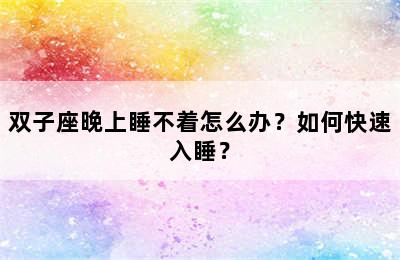 双子座晚上睡不着怎么办？如何快速入睡？