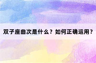 双子座曲次是什么？如何正确运用？