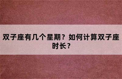 双子座有几个星期？如何计算双子座时长？