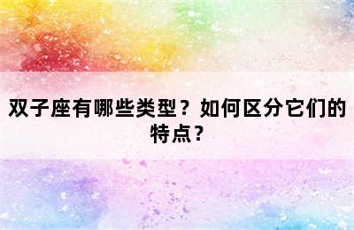 双子座有哪些类型？如何区分它们的特点？