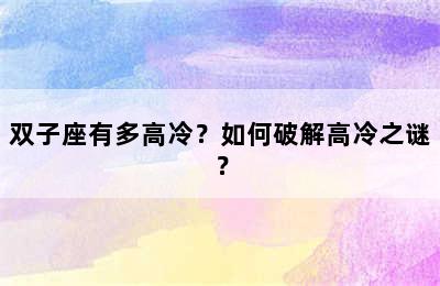 双子座有多高冷？如何破解高冷之谜？