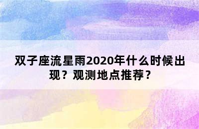双子座流星雨2020年什么时候出现？观测地点推荐？