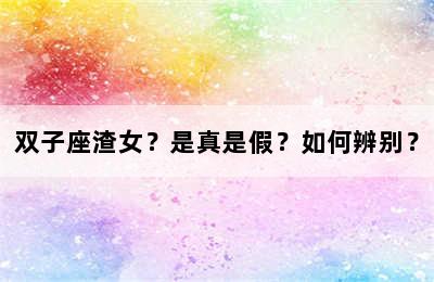 双子座渣女？是真是假？如何辨别？