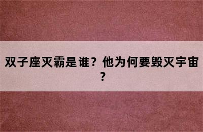 双子座灭霸是谁？他为何要毁灭宇宙？