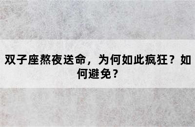 双子座熬夜送命，为何如此疯狂？如何避免？