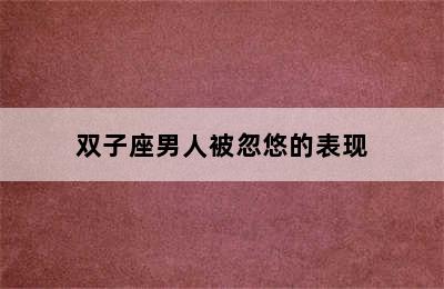 双子座男人被忽悠的表现