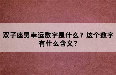 双子座男幸运数字是什么？这个数字有什么含义？