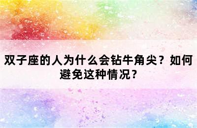 双子座的人为什么会钻牛角尖？如何避免这种情况？