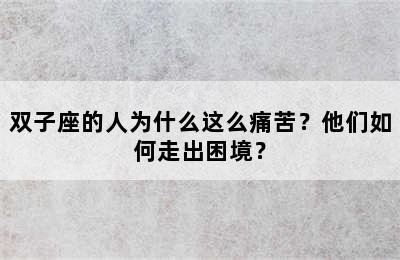双子座的人为什么这么痛苦？他们如何走出困境？