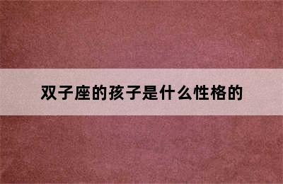 双子座的孩子是什么性格的