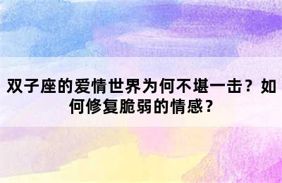 双子座的爱情世界为何不堪一击？如何修复脆弱的情感？