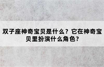 双子座神奇宝贝是什么？它在神奇宝贝里扮演什么角色？