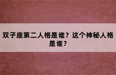 双子座第二人格是谁？这个神秘人格是谁？
