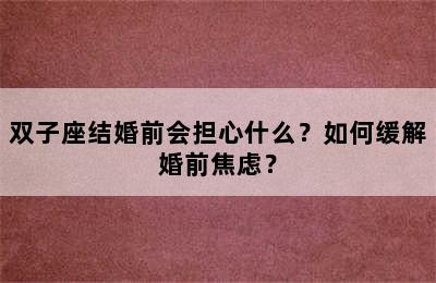 双子座结婚前会担心什么？如何缓解婚前焦虑？