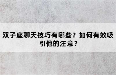 双子座聊天技巧有哪些？如何有效吸引他的注意？