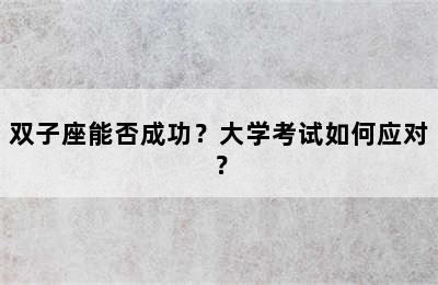 双子座能否成功？大学考试如何应对？