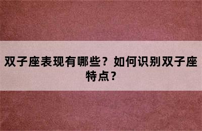 双子座表现有哪些？如何识别双子座特点？