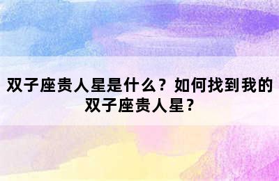 双子座贵人星是什么？如何找到我的双子座贵人星？