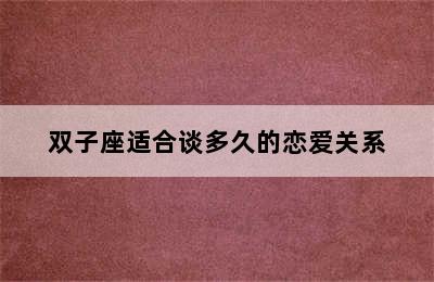 双子座适合谈多久的恋爱关系