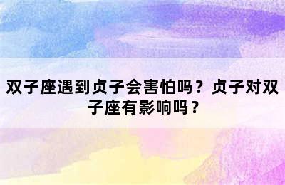 双子座遇到贞子会害怕吗？贞子对双子座有影响吗？