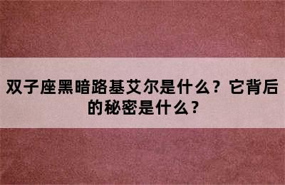 双子座黑暗路基艾尔是什么？它背后的秘密是什么？