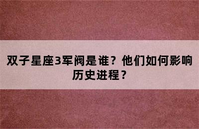 双子星座3军阀是谁？他们如何影响历史进程？