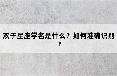 双子星座学名是什么？如何准确识别？