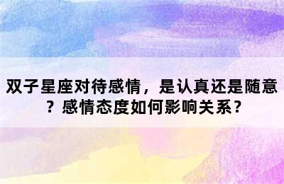 双子星座对待感情，是认真还是随意？感情态度如何影响关系？