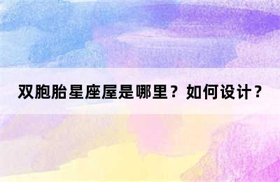 双胞胎星座屋是哪里？如何设计？