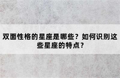 双面性格的星座是哪些？如何识别这些星座的特点？