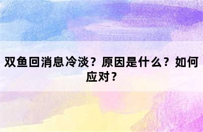 双鱼回消息冷淡？原因是什么？如何应对？