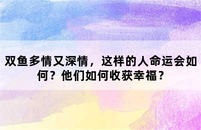 双鱼多情又深情，这样的人命运会如何？他们如何收获幸福？