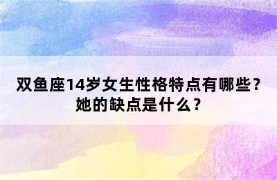 双鱼座14岁女生性格特点有哪些？她的缺点是什么？